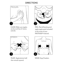 Load image into Gallery viewer, how to guide of how to fit the pasties onto your skin safely. clean the area, peel off the backing and apply the nipple pads, place the bottom half of the pastie first then wear and enjoy.